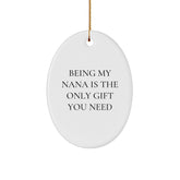 Funny Nana Gifts from Family - Being My Nana Is The Only Gift You Need Christmas Unique Oval Ornament - Image 1